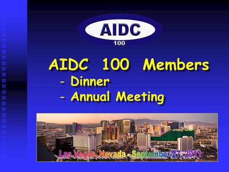 AIDC 100 Members - Dinner - Annual Meeting AIDC 100 Members - Dinner - Annual Meeting.