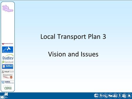 Local Transport Plan 3 Vision and Issues. The Local Transport Plan Will replace LTP2, which expires 31 March 2011 - must have LTP3 approved and operative.