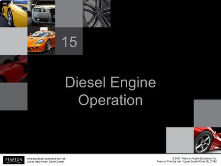 Diesel Engine Operation 15 Introduction to Automotive Service James Halderman Darrell Deeter © 2013 Pearson Higher Education, Inc. Pearson Prentice Hall.
