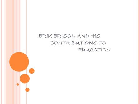ERIK ERISON AND HIS CONTRIBUTIONS TO EDUCATION W HO WAS ERIK ERIKSON ? a. He proposed the theory of cognitive development. b. He proposed the psychosocial.