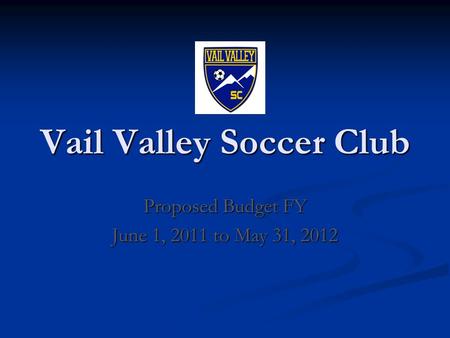Vail Valley Soccer Club Proposed Budget FY June 1, 2011 to May 31, 2012.