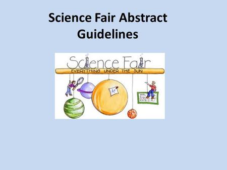 Science Fair Abstract Guidelines. What Is an Abstract? A brief, written explanation of the research project, consisting of a succinct (to the point) description.