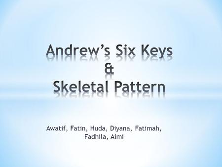 Andrew’s Six Keys & Skeletal Pattern