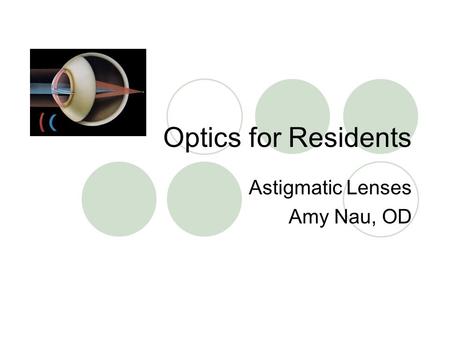 Optics for Residents Astigmatic Lenses Amy Nau, OD.