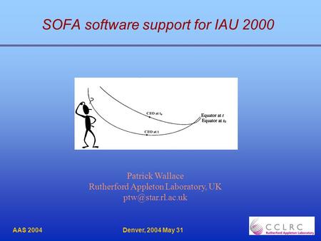 AAS 2004 Denver, 2004 May 31 SOFA software support for IAU 2000 Patrick Wallace Rutherford Appleton Laboratory, UK