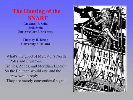 The Hunting of the SNARF Giovanni F. Sella Seth Stein Northwestern University Timothy H. Dixon University of Miami What's the good of Mercator's North.