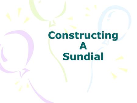 Constructing A Sundial. Content What is a sundial? Sundial history Types of sundial Experiment & results Math properties of our sundial Other application.
