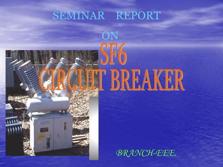 SEMINAR REPORT ON SF6 CIRCUIT BREAKER BRANCH-EEE.
