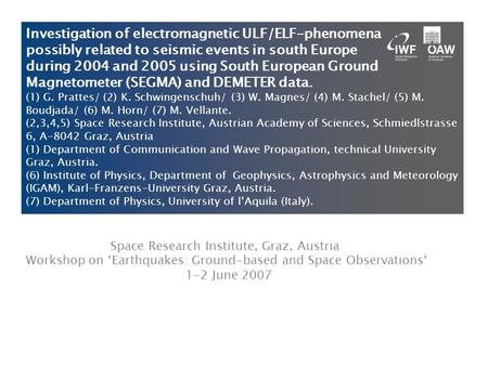 Space Research Institute, Graz, Austria Workshop on ‘Earthquakes: Ground-based and Space Observations‘ 1-2 June 2007 Investigation of electromagnetic ULF/ELF-phenomena.