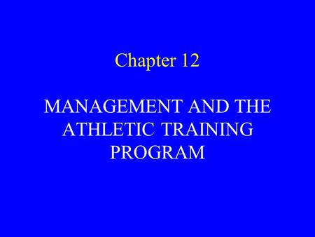 Chapter 12 MANAGEMENT AND THE ATHLETIC TRAINING PROGRAM.