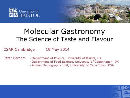 CSAR Cambridge 19 May 2014 Peter Barham - Department of Physics, University of Bristol, UK - Department of Food Science, University of Copenhagen, DK -
