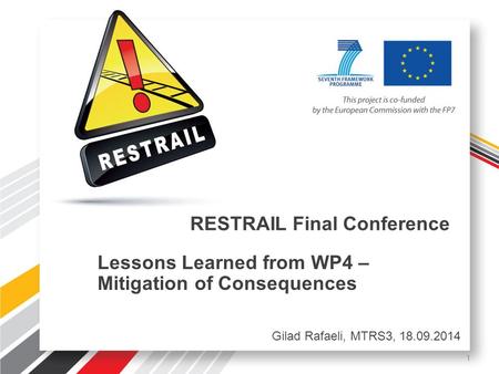 RESTRAIL Final Conference Lessons Learned from WP4 – Mitigation of Consequences Gilad Rafaeli, MTRS3, 18.09.2014 1.