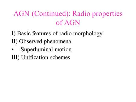 AGN (Continued): Radio properties of AGN I) Basic features of radio morphology II) Observed phenomena Superluminal motion III) Unification schemes.