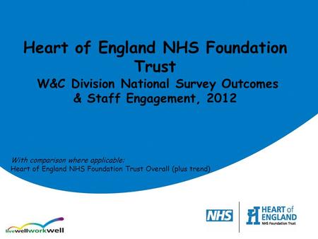Heart of England NHS Foundation Trust W&C Division National Survey Outcomes & Staff Engagement, 2012 With comparison where applicable: Heart of England.