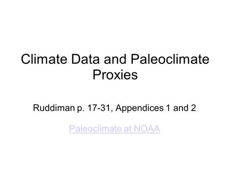 Climate Data and Paleoclimate Proxies Ruddiman p. 17-31, Appendices 1 and 2 Paleoclimate at NOAA.