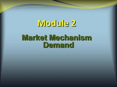 1 Module 2 Market Mechanism Demand. 2 demand  Understand the difference between demand and quantity demanded. ObjectivesObjectives.