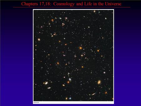 Chapters 17,18: Cosmology and Life in the Universe.