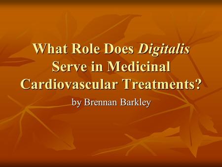 What Role Does Digitalis Serve in Medicinal Cardiovascular Treatments? by Brennan Barkley.