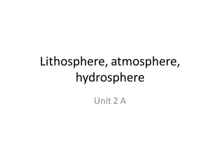 Lithosphere, atmosphere, hydrosphere Unit 2 A. Our Earth: Geologic Timescale The geologic time scale is a chronologic schema (or idealized model) relating.