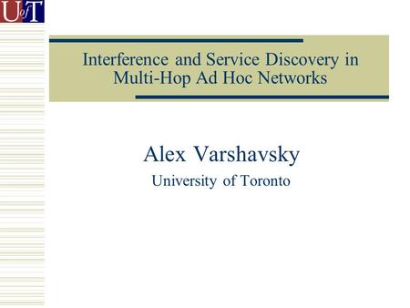 Interference and Service Discovery in Multi-Hop Ad Hoc Networks Alex Varshavsky University of Toronto.