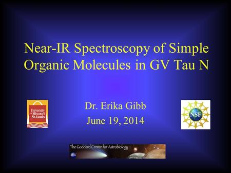 Near-IR Spectroscopy of Simple Organic Molecules in GV Tau N Dr. Erika Gibb June 19, 2014.