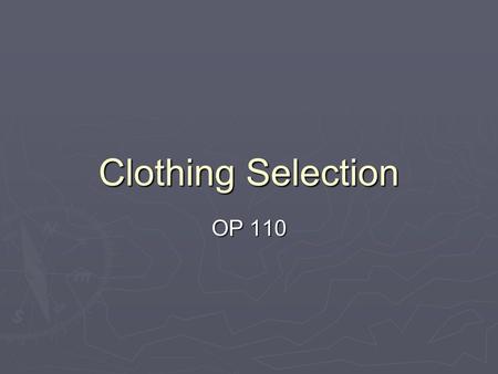 Clothing Selection OP 110. Physiological Considerations  Outdoor travelers must select clothing that will allow them to maintain a stable body core temperature,