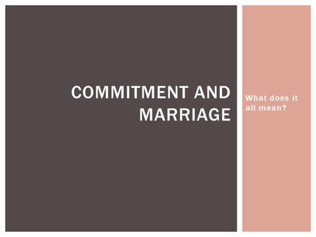 What does it all mean? COMMITMENT AND MARRIAGE. List at least 6 and write down others in the class  Financial  Personal Baggage (affecting other areas.