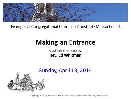 Making an Entrance Graphical sermon notes by, Rev. Ed Whitman Sunday, April 13, 2014 Evangelical Congregational Church in Dunstable Massachusetts © Copyright.