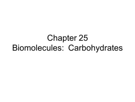Chapter 25 Biomolecules: Carbohydrates. 2 The Importance of Carbohydrates Carbohydrates are… –widely distributed in nature. –key intermediates in metabolism.