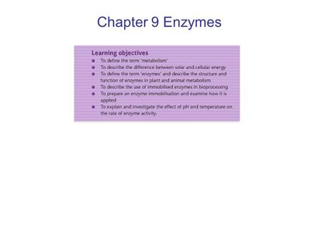 Chapter 9 Enzymes. Metabolism –The sum of all the chemical reactions that take place within an organism. e.g. growth, movement etc. Metabolism maintains.