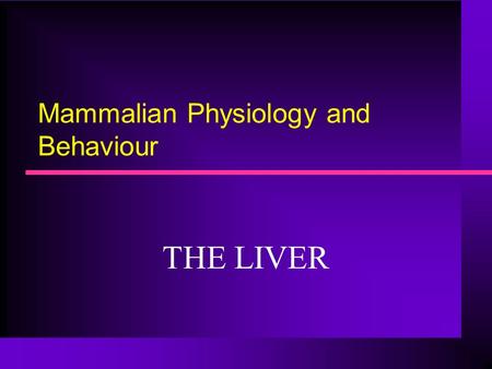 Mammalian Physiology and Behaviour THE LIVER. ROLES OF THE LIVER.