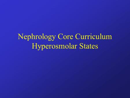 Nephrology Core Curriculum Hyperosmolar States. Osmotic pressure Osmotic forces are the prime determinate of water distribution in the body –water can.
