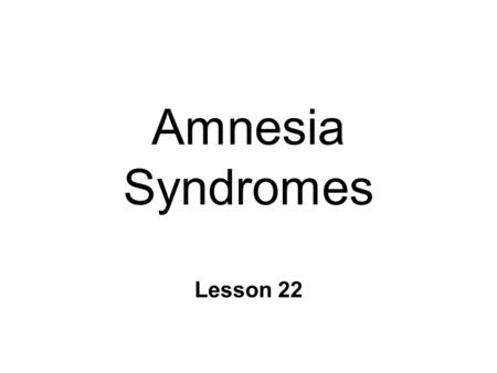 Amnesia Syndromes Lesson 22. Wernicke-Korsakoff’s Syndrome n Deficits similar to H.M. l Anterograde l retrograde more severe n Cause: Long-term alcohol.