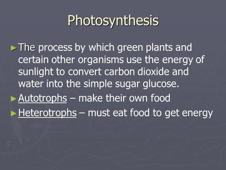 Photosynthesis ► The ► The process by which green plants and certain other organisms use the energy of sunlight to convert carbon dioxide and water into.