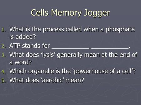 Cells Memory Jogger 1. What is the process called when a phosphate is added? 2. ATP stands for ___________ ___________. 3. What does ‘lysis’ generally.