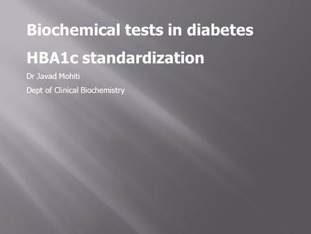 Biochemical tests in diabetes HBA1c standardization Dr Javad Mohiti Dept of Clinical Biochemistry.
