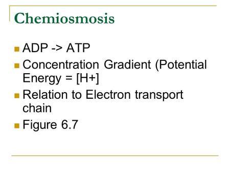 Chemiosmosis ADP -> ATP Concentration Gradient (Potential Energy = [H+] Relation to Electron transport chain Figure 6.7.