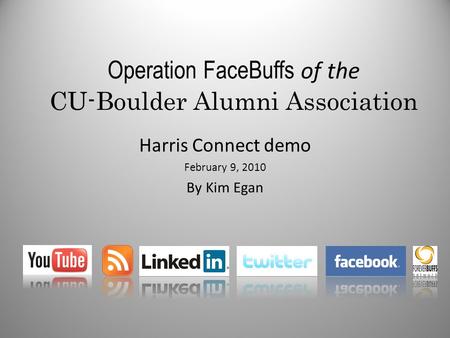 Operation FaceBuffs of the CU-Boulder Alumni Association Harris Connect demo February 9, 2010 By Kim Egan.