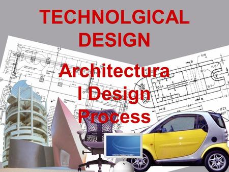 TECHNOLGICAL DESIGN Architectura l Design Process.