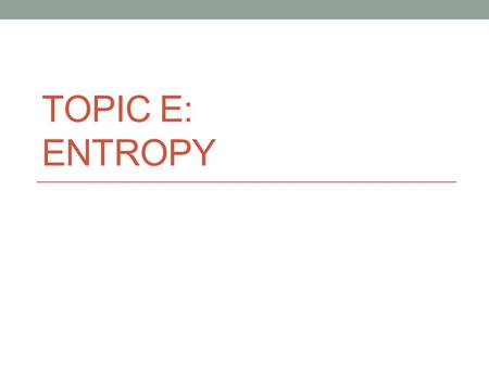 TOPIC E: ENTROPY. Does a reaction with a – ΔH always proceed spontaneously since the products have a lower enthalpy than the reactants and are more stable?