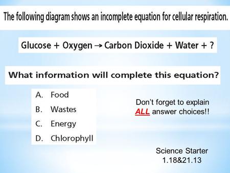Science Starter 1.18&21.13 Don’t forget to explain ALL answer choices!!