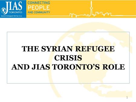 THE SYRIAN REFUGEE CRISIS AND JIAS TORONTO’S ROLE 1.