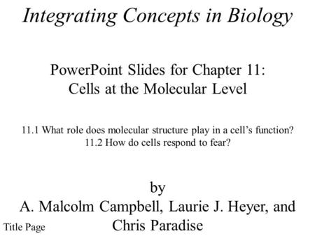 Integrating Concepts in Biology PowerPoint Slides for Chapter 11: Cells at the Molecular Level by A. Malcolm Campbell, Laurie J. Heyer, and Chris Paradise.