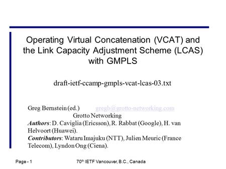 Page - 1 70 th IETF Vancouver, B.C., Canada Operating Virtual Concatenation (VCAT) and the Link Capacity Adjustment Scheme (LCAS) with GMPLS Greg Bernstein.