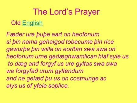 The Lord’s Prayer Old EnglishEnglish Fæder ure þuþe eart on heofonum si þin nama gehalgod tobecume þin rice gewurþe þin willa on eorðan swa swa on heofonum.