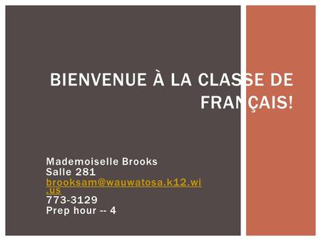 Mademoiselle Brooks Salle 281 773-3129 Prep hour -- 4 BIENVENUE À LA CLASSE DE FRANÇAIS!