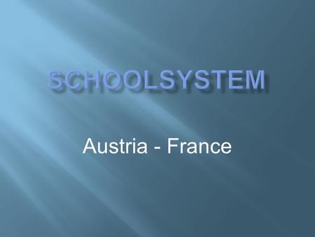 Austria - France.  Duration:4 years  Age:6 – 10 years In this school you learn to write, to read and to solve some easy mathematical tasks.