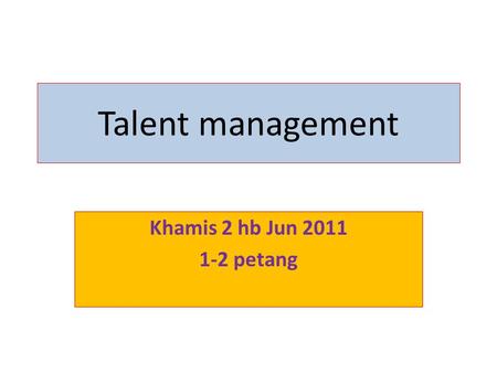 Talent management Khamis 2 hb Jun 2011 1-2 petang.