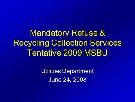 Utilities Department June 24, 2008 Mandatory Refuse & Recycling Collection Services Tentative 2009 MSBU.