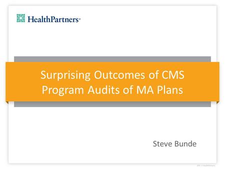 Surprising Outcomes of CMS Program Audits of MA Plans Steve Bunde.